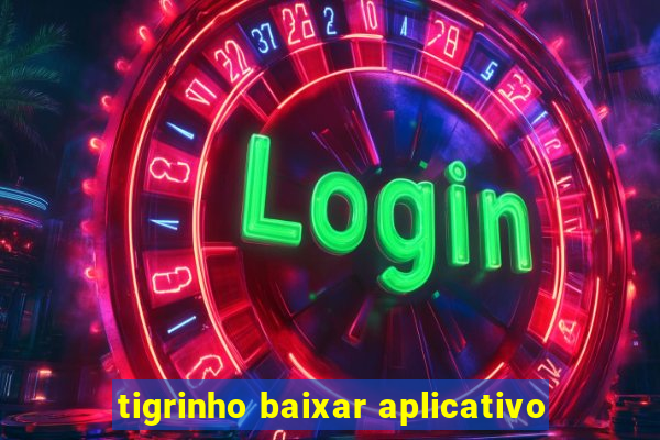 tigrinho baixar aplicativo